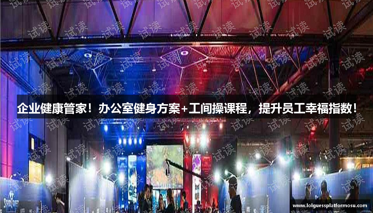 企业健康管家！办公室健身方案+工间操课程，提升员工幸福指数！